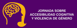 Lee más sobre el artículo Vuelven las Jornadas sobre accesibilidad cognitiva y violencia de género.